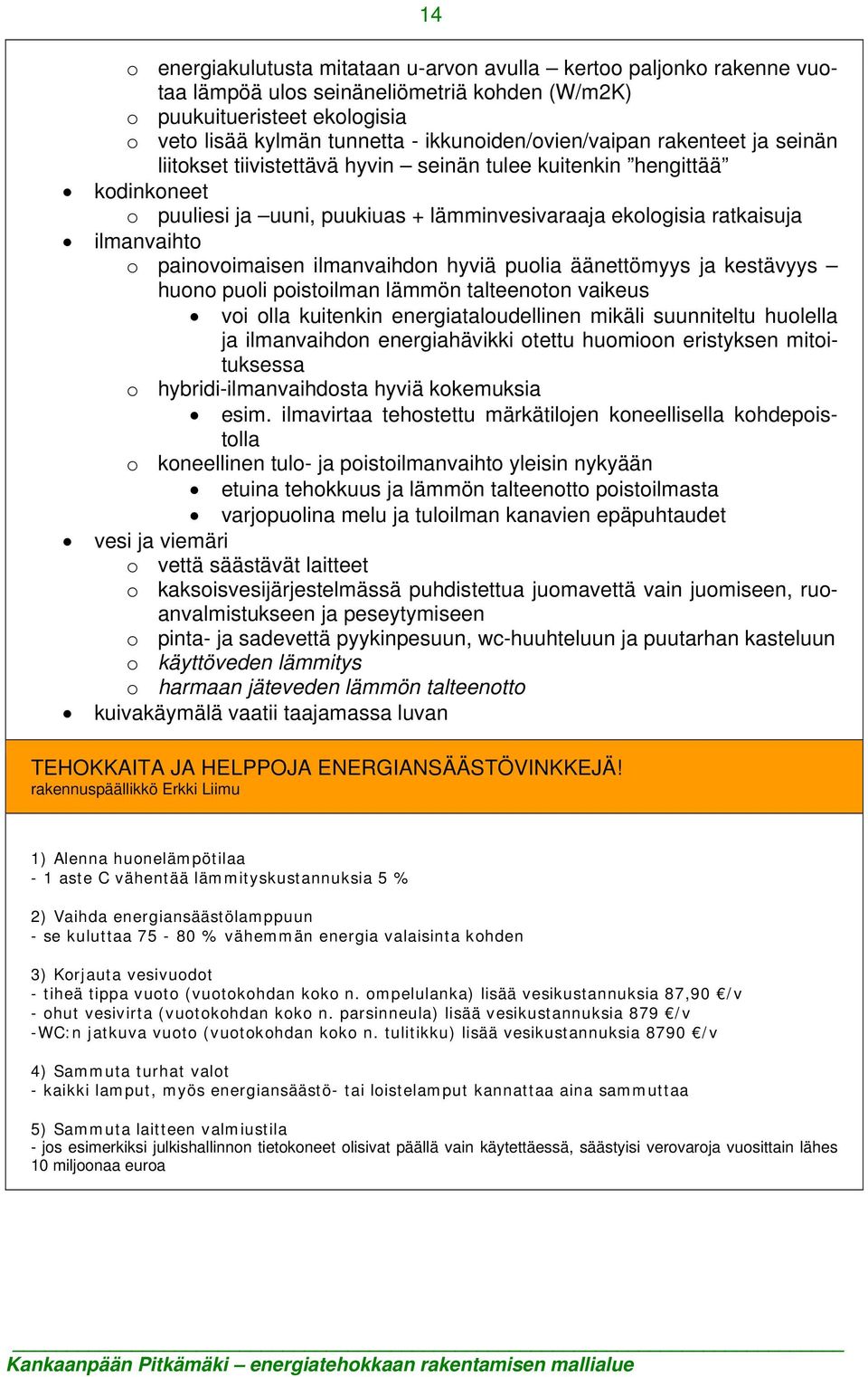 ilmanvaihto o painovoimaisen ilmanvaihdon hyviä puolia äänettömyys ja kestävyys huono puoli poistoilman lämmön talteenoton vaikeus voi olla kuitenkin energiataloudellinen mikäli suunniteltu huolella