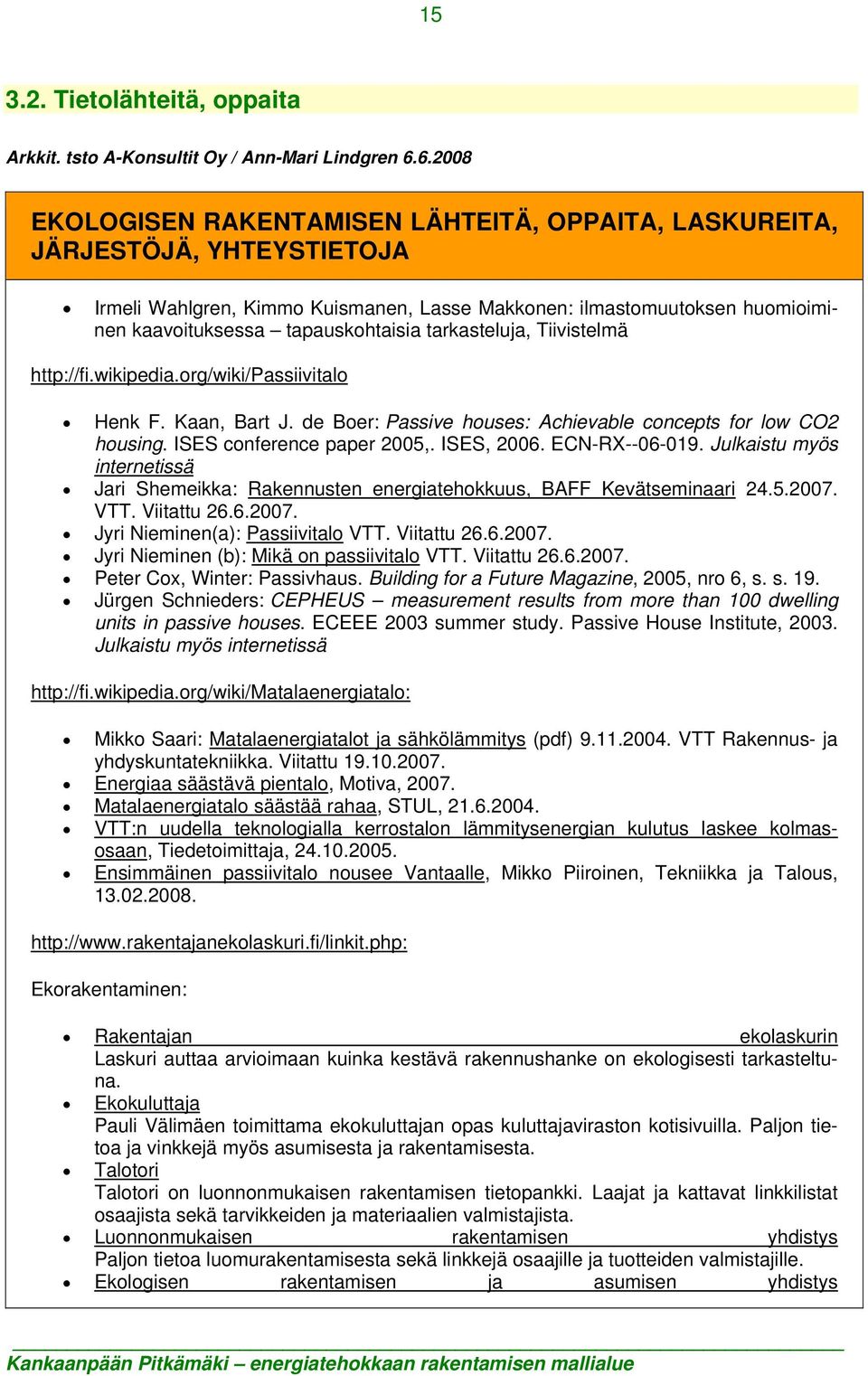 tarkasteluja, Tiivistelmä http://fi.wikipedia.org/wiki/passiivitalo Henk F. Kaan, Bart J. de Boer: Passive houses: Achievable concepts for low CO2 housing. ISES conference paper 2005,. ISES, 2006.