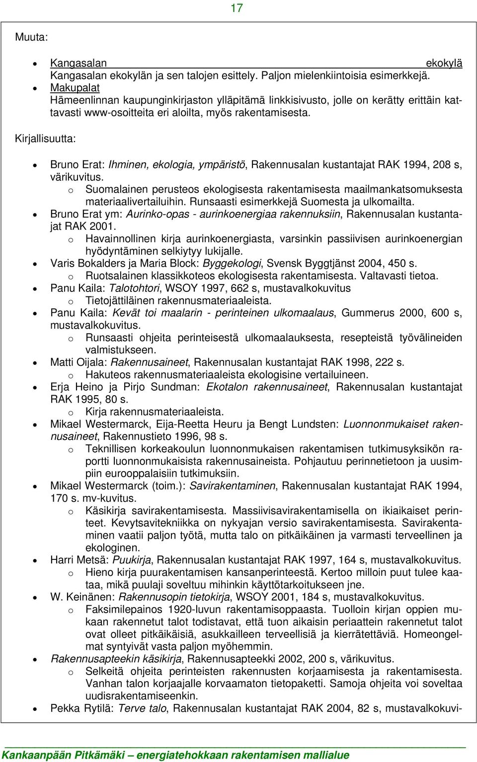 Kirjallisuutta: Bruno Erat: Ihminen, ekologia, ympäristö, Rakennusalan kustantajat RAK 1994, 208 s, värikuvitus.