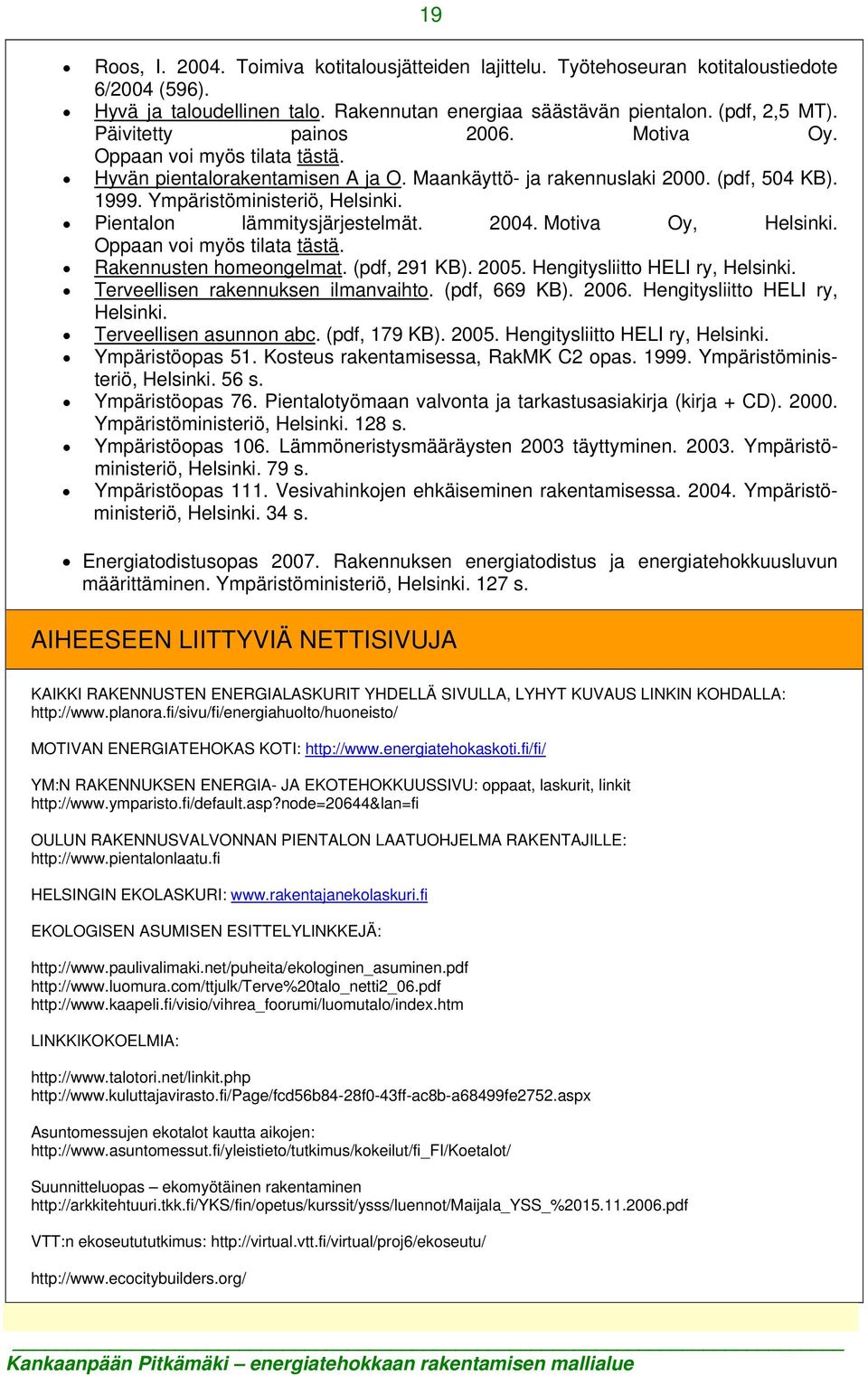 Pientalon lämmitysjärjestelmät. 2004. Motiva Oy, Helsinki. Oppaan voi myös tilata tästä. Rakennusten homeongelmat. (pdf, 291 KB). 2005. Hengitysliitto HELI ry, Helsinki.