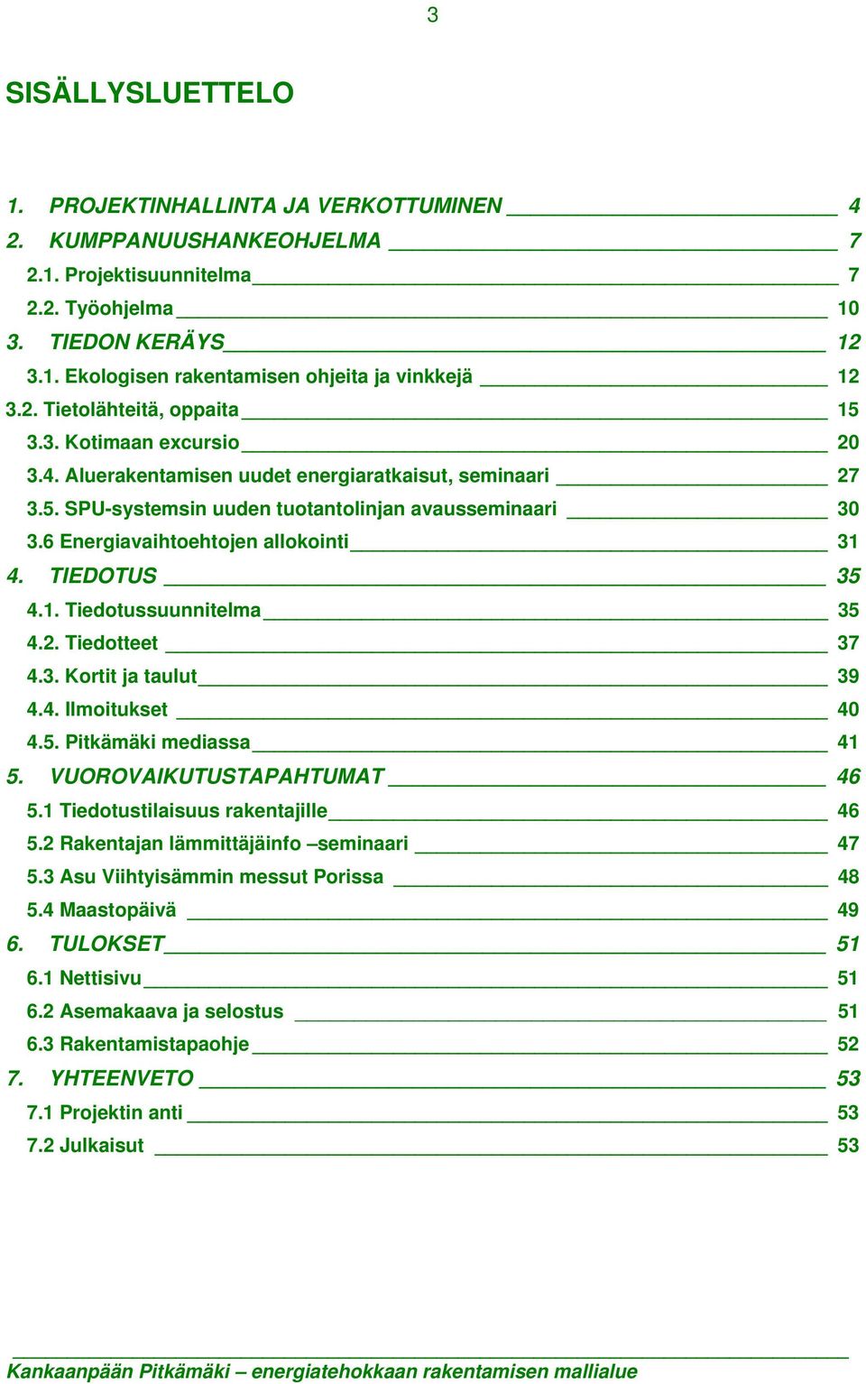 6 Energiavaihtoehtojen allokointi 31 4. TIEDOTUS 35 4.1. Tiedotussuunnitelma 35 4.2. Tiedotteet 37 4.3. Kortit ja taulut 39 4.4. Ilmoitukset 40 4.5. Pitkämäki mediassa 41 5.