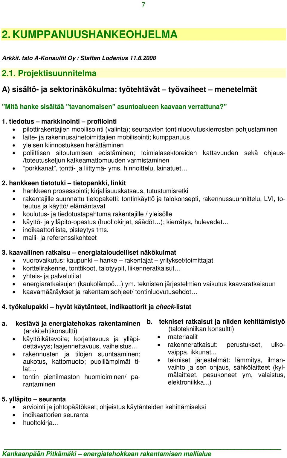 tiedotus markkinointi profilointi pilottirakentajien mobilisointi (valinta); seuraavien tontinluovutuskierrosten pohjustaminen laite- ja rakennusainetoimittajien mobilisointi; kumppanuus yleisen