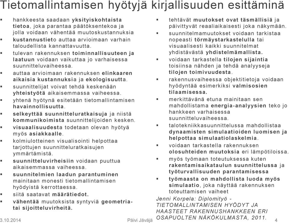 nopeasti törmäystarkastelulla tai visuaalisesti kaikki suunnitelmat tulevan rakennuksen toiminnallisuuteen ja yhdistävästä yhdistelmämallista.