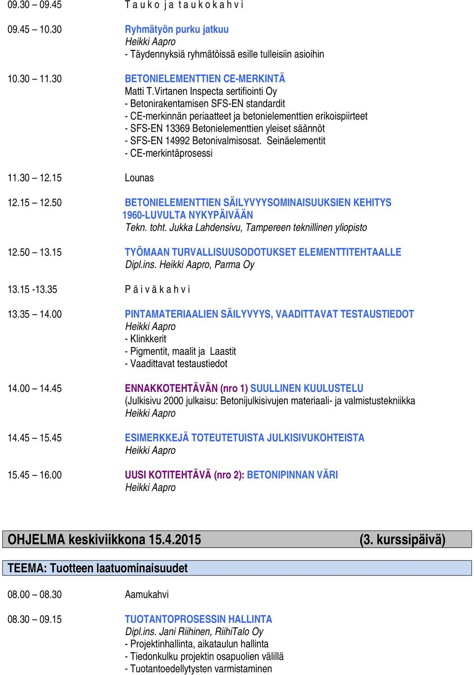 14992 Betonivalmisosat. Seinäelementit - CE-merkintäprosessi 11.30 12.15 Lounas 12.15 12.50 BETONIELEMENTTIEN SÄILYVYYSOMINAISUUKSIEN KEHITYS 1960-LUVULTA NYKYPÄIVÄÄN Tekn. toht.