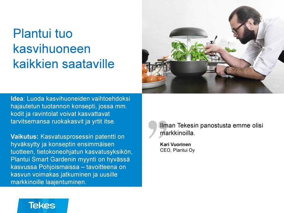 Vaikutus: Kasvatusprosessin patentti on hyväksytty ja konseptin ensimmäisen tuotteen, tietokoneohjatun kasvatusyksikön, Plantui Smart