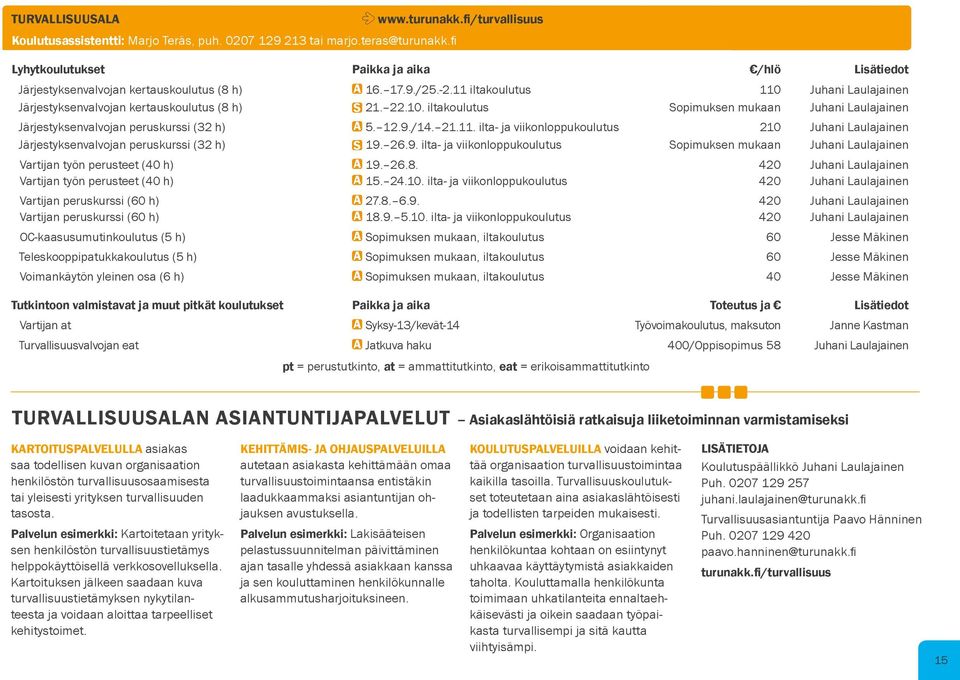 22.10. iltakoulutus Sopimuksen mukaan Juhani Laulajainen Järjestyksenvalvojan peruskurssi (32 h) A 5. 12.9./14. 21.11.