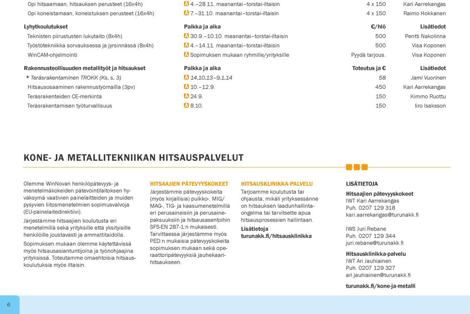 10. maanantai torstai-iltaisin 500 Pentti Nakolinna Työstötekniikka sorvauksessa ja jyrsinnässä (8x4h) A 4. 14.11.