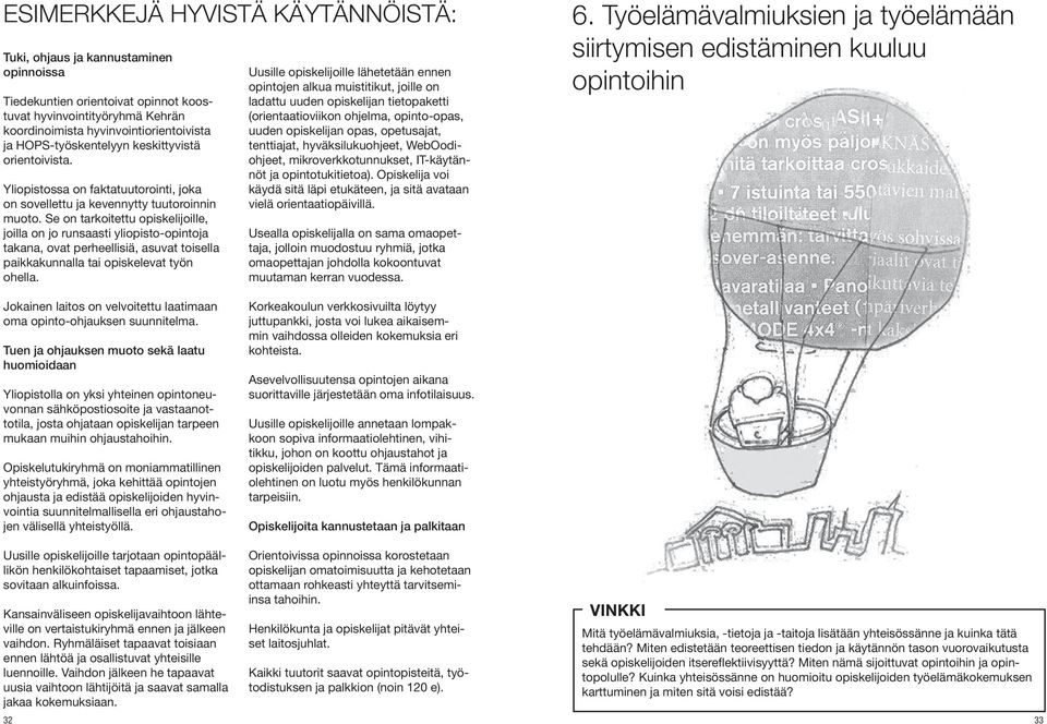 Se on tarkoitettu opiskelijoille, joilla on jo runsaasti yliopisto-opintoja takana, ovat perheellisiä, asuvat toisella paikkakunnalla tai opiskelevat työn ohella.