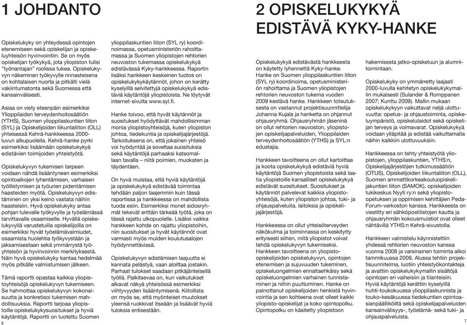 Opiskelukyvyn näkeminen työkyvylle rinnasteisena on kohtalaisen nuorta ja pitkälti vielä vakiintumatonta sekä Suomessa että kansainvälisesti.