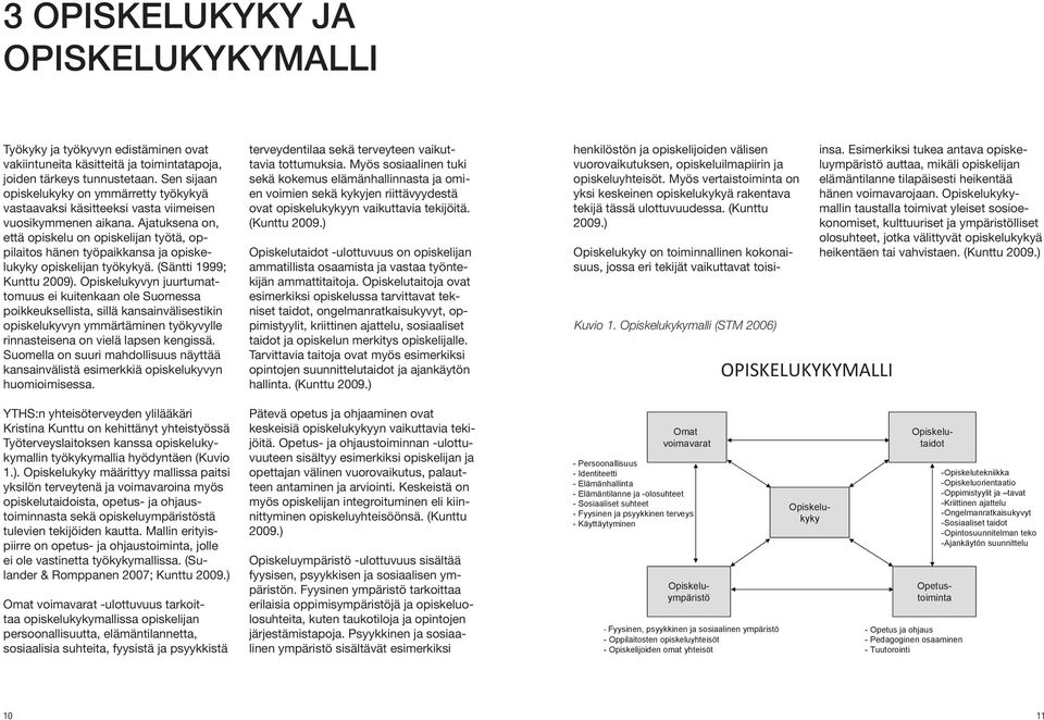 Ajatuksena on, että opiskelu on opiskelijan työtä, oppilaitos hänen työpaikkansa ja opiskelukyky opiskelijan työkykyä. (Säntti 1999; Kunttu 2009).