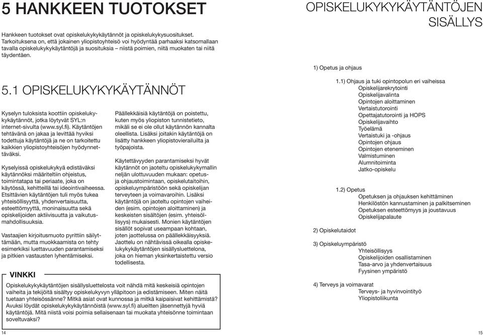 OPISKELUKYKYKÄYTÄNTÖJEN SISÄLLYS 1) Opetus ja ohjaus 5.1 OPISKELUKYKYKÄYTÄNNÖT Kyselyn tuloksista koottiin opiskelukykykäytännöt, jotka löytyvät SYL:n internet-sivulta (www.syl.fi).