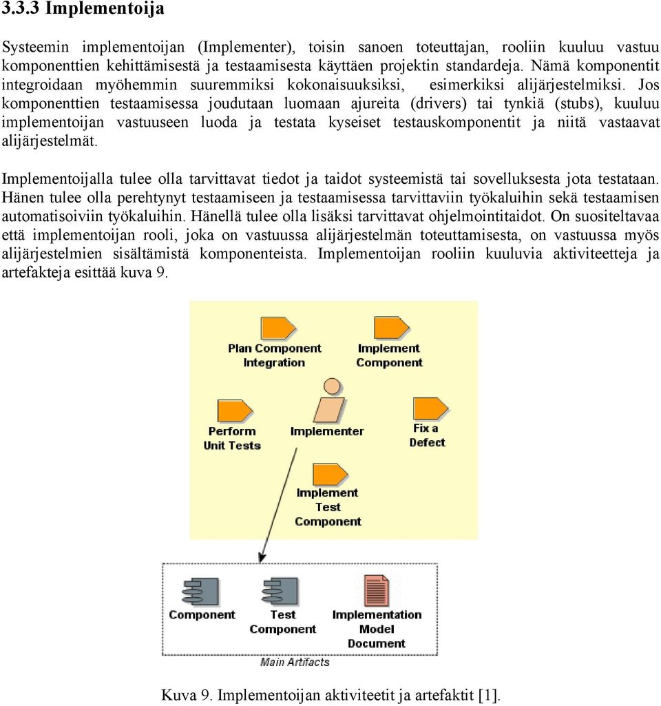 Jos komponenttien testaamisessa joudutaan luomaan ajureita (drivers) tai tynkiä (stubs), kuuluu implementoijan vastuuseen luoda ja testata kyseiset testauskomponentit ja niitä vastaavat
