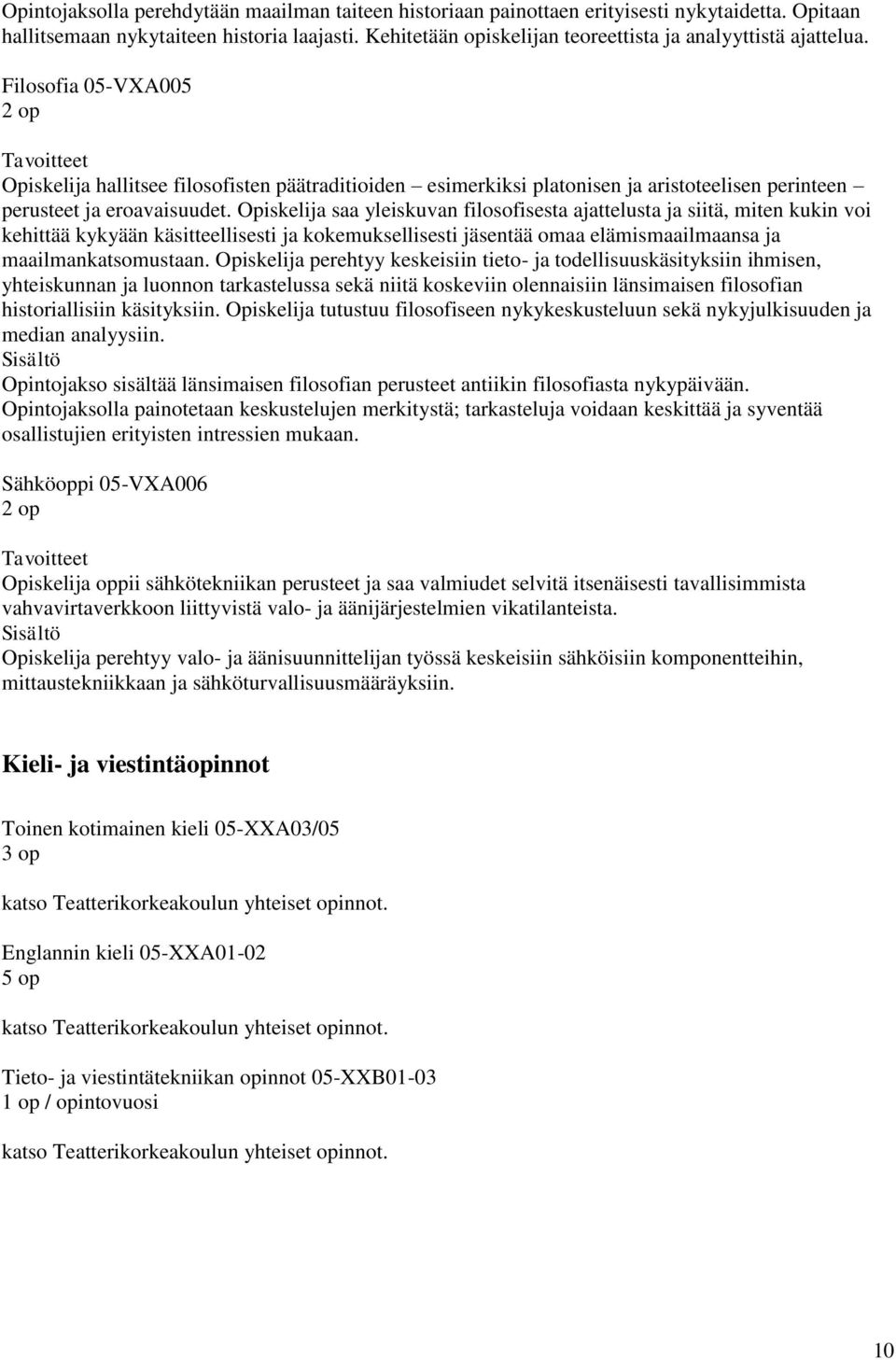 Filosofia 05-VXA005 2 op Opiskelija hallitsee filosofisten päätraditioiden esimerkiksi platonisen ja aristoteelisen perinteen perusteet ja eroavaisuudet.