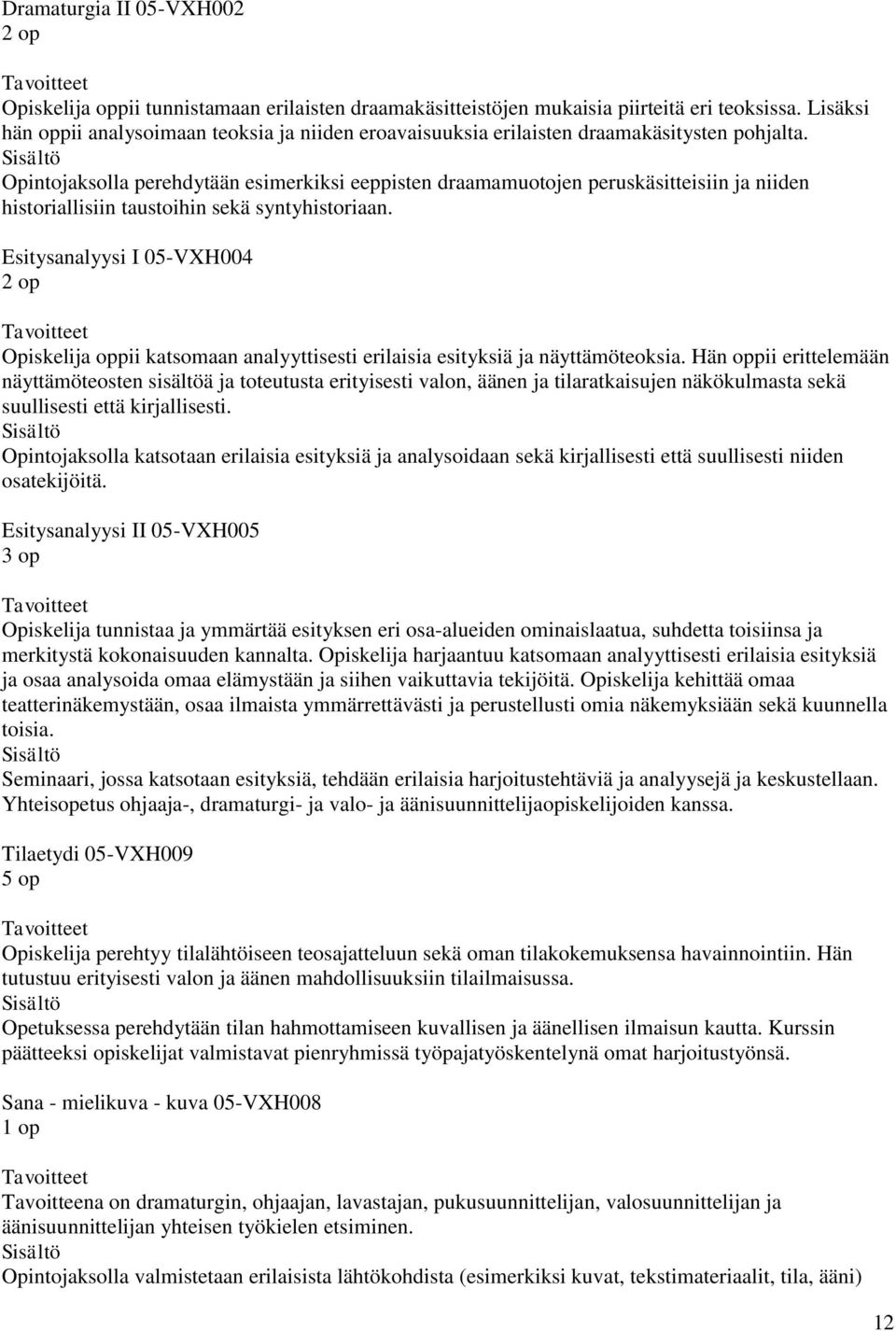 Opintojaksolla perehdytään esimerkiksi eeppisten draamamuotojen peruskäsitteisiin ja niiden historiallisiin taustoihin sekä syntyhistoriaan.