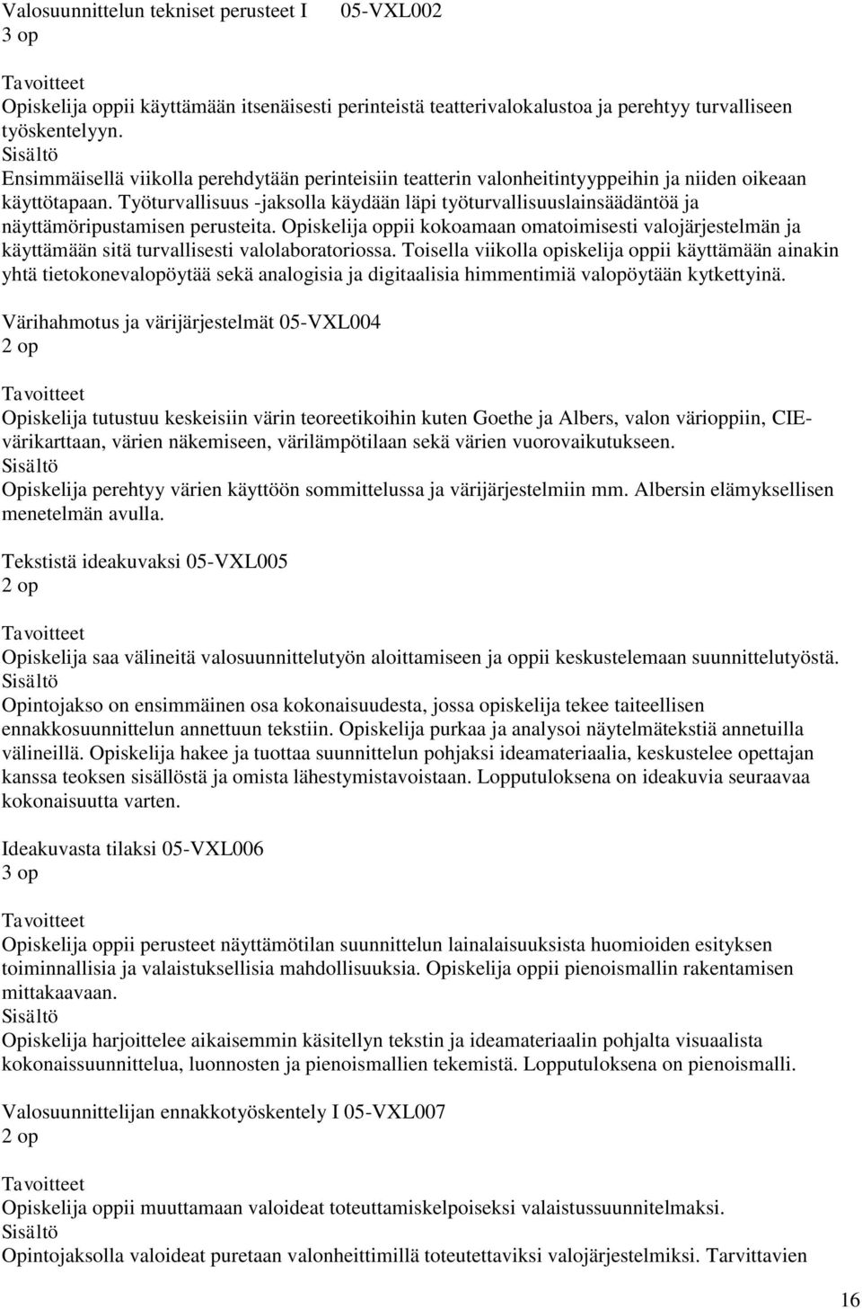 Työturvallisuus -jaksolla käydään läpi työturvallisuuslainsäädäntöä ja näyttämöripustamisen perusteita.