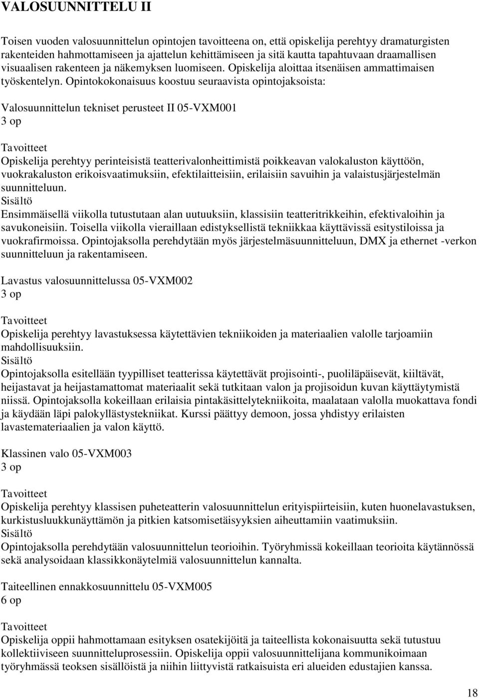 Opintokokonaisuus koostuu seuraavista opintojaksoista: Valosuunnittelun tekniset perusteet II 05-VXM001 Opiskelija perehtyy perinteisistä teatterivalonheittimistä poikkeavan valokaluston käyttöön,