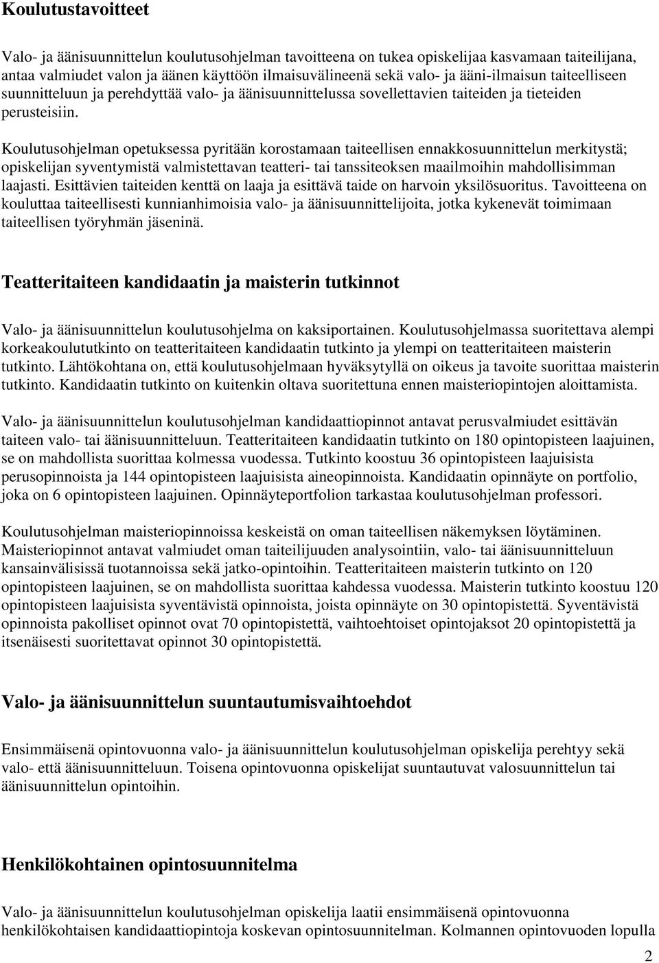 Koulutusohjelman opetuksessa pyritään korostamaan taiteellisen ennakkosuunnittelun merkitystä; opiskelijan syventymistä valmistettavan teatteri- tai tanssiteoksen maailmoihin mahdollisimman laajasti.