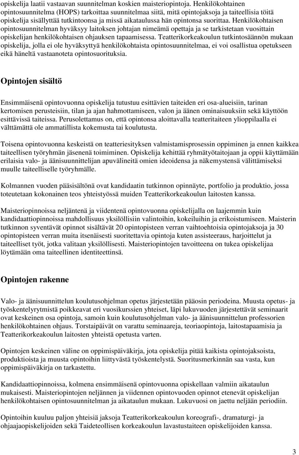 Henkilökohtaisen opintosuunnitelman hyväksyy laitoksen johtajan nimeämä opettaja ja se tarkistetaan vuosittain opiskelijan henkilökohtaisen ohjauksen tapaamisessa.