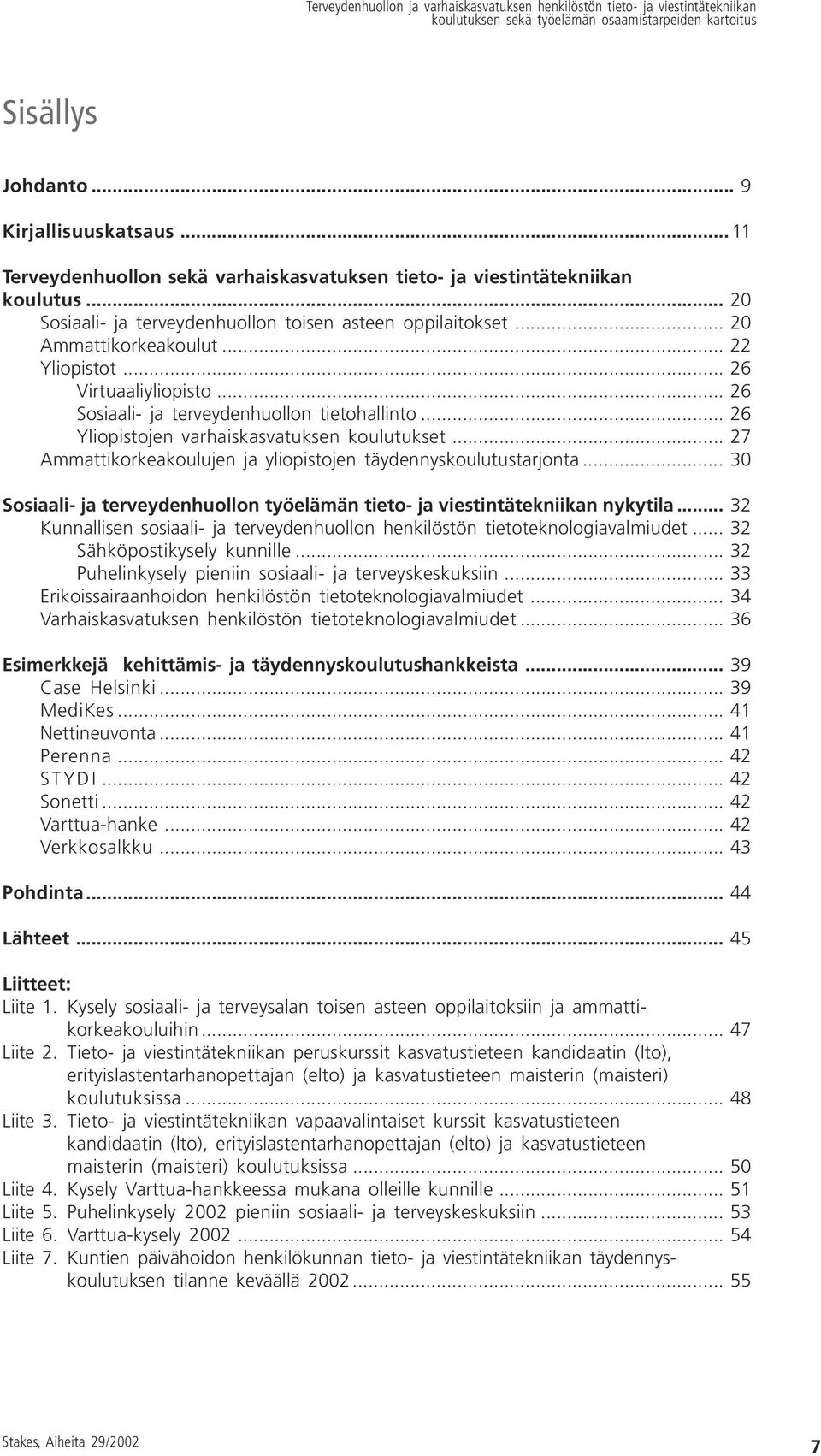 .. 27 Ammattikorkeakoulujen ja yliopistojen täydennyskoulutustarjonta... 30 Sosiaali- ja terveydenhuollon työelämän tieto- ja viestintätekniikan nykytila.