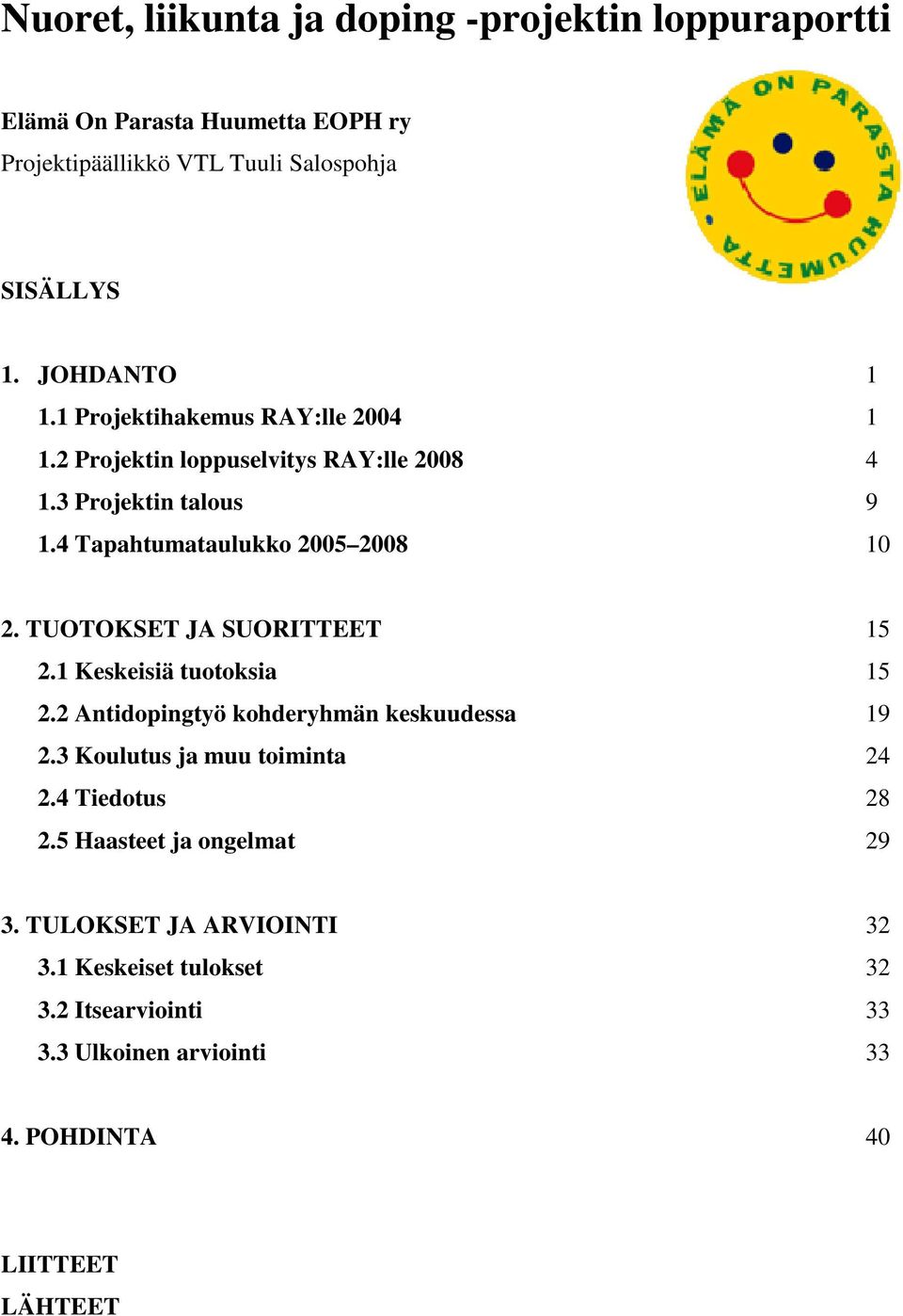 TUOTOKSET JA SUORITTEET 15 2.1 Keskeisiä tuotoksia 15 2.2 Antidopingtyö kohderyhmän keskuudessa 19 2.3 Koulutus ja muu toiminta 24 2.4 Tiedotus 28 2.