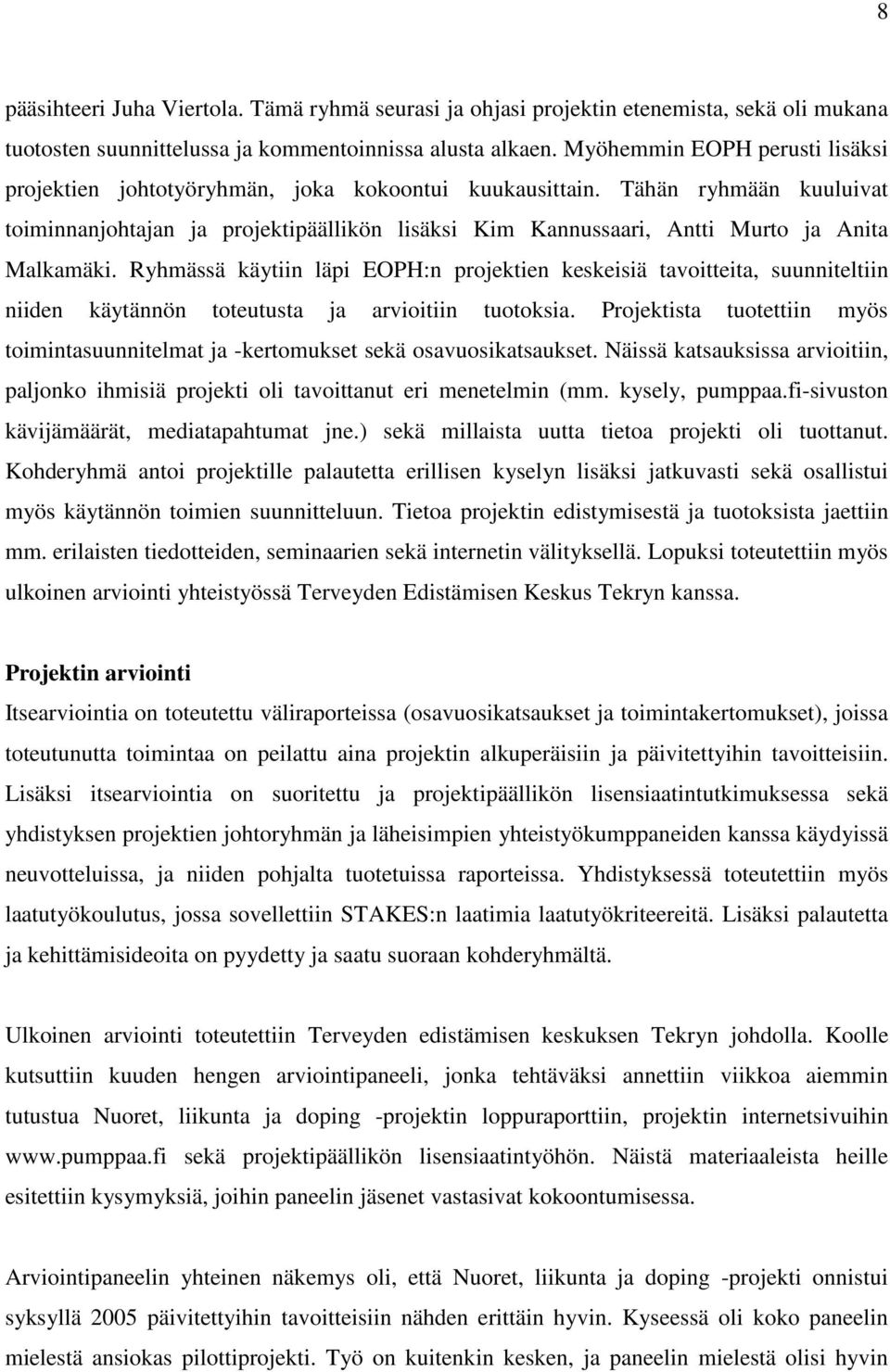 Tähän ryhmään kuuluivat toiminnanjohtajan ja projektipäällikön lisäksi Kim Kannussaari, Antti Murto ja Anita Malkamäki.