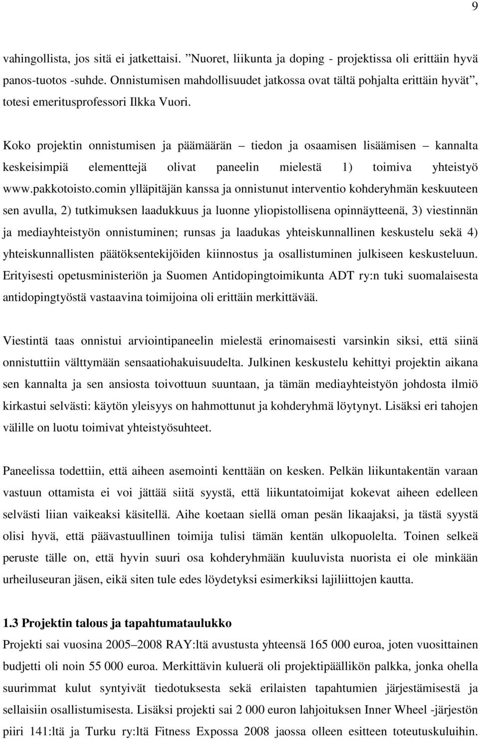 Koko projektin onnistumisen ja päämäärän tiedon ja osaamisen lisäämisen kannalta keskeisimpiä elementtejä olivat paneelin mielestä 1) toimiva yhteistyö www.pakkotoisto.