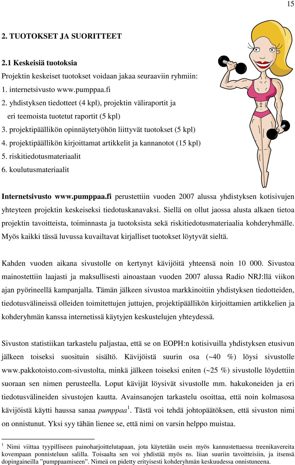 projektipäällikön kirjoittamat artikkelit ja kannanotot (15 kpl) 5. riskitiedotusmateriaalit 6. koulutusmateriaalit Internetsivusto www.pumppaa.