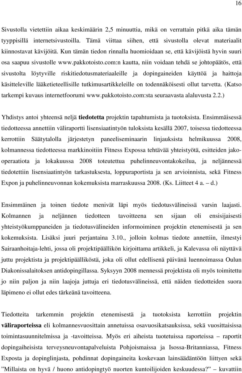 com:n kautta, niin voidaan tehdä se johtopäätös, että sivustolta löytyville riskitiedotusmateriaaleille ja dopingaineiden käyttöä ja haittoja käsitteleville lääketieteellisille tutkimusartikkeleille