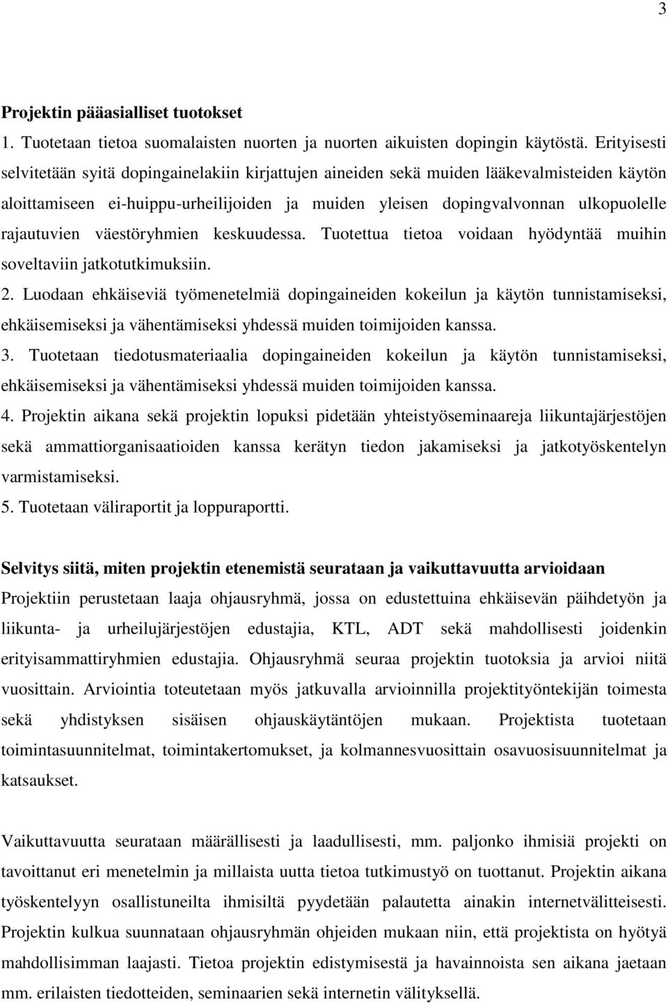 rajautuvien väestöryhmien keskuudessa. Tuotettua tietoa voidaan hyödyntää muihin soveltaviin jatkotutkimuksiin. 2.