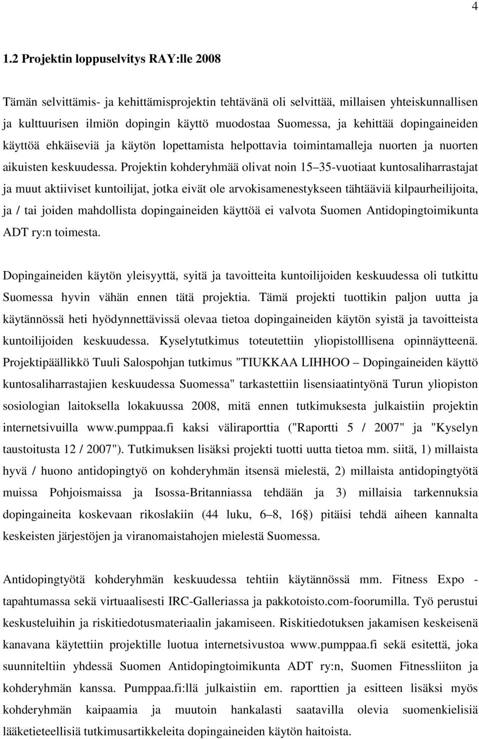 Projektin kohderyhmää olivat noin 15 35-vuotiaat kuntosaliharrastajat ja muut aktiiviset kuntoilijat, jotka eivät ole arvokisamenestykseen tähtääviä kilpaurheilijoita, ja / tai joiden mahdollista