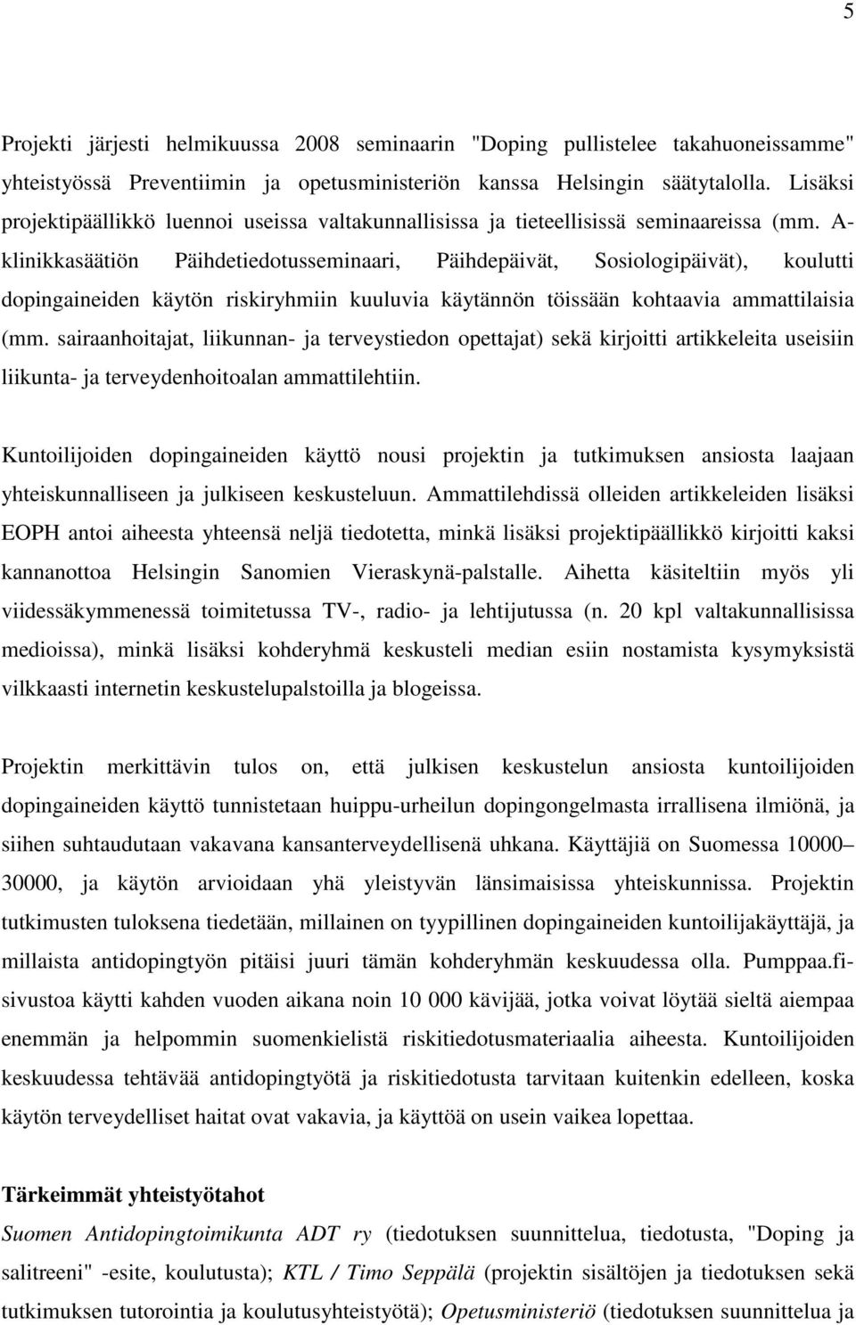 A- klinikkasäätiön Päihdetiedotusseminaari, Päihdepäivät, Sosiologipäivät), koulutti dopingaineiden käytön riskiryhmiin kuuluvia käytännön töissään kohtaavia ammattilaisia (mm.