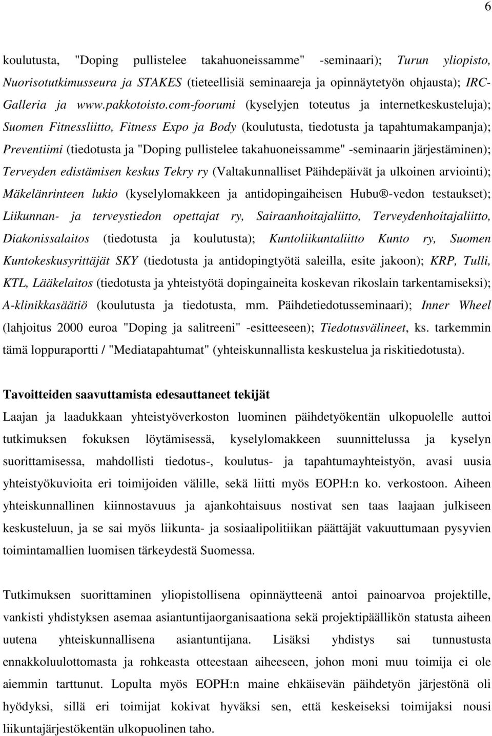 takahuoneissamme" -seminaarin järjestäminen); Terveyden edistämisen keskus Tekry ry (Valtakunnalliset Päihdepäivät ja ulkoinen arviointi); Mäkelänrinteen lukio (kyselylomakkeen ja antidopingaiheisen