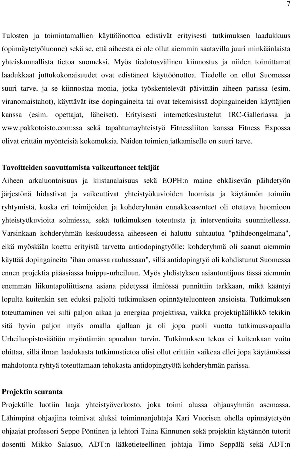 Tiedolle on ollut Suomessa suuri tarve, ja se kiinnostaa monia, jotka työskentelevät päivittäin aiheen parissa (esim.