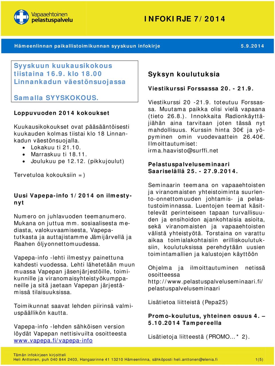 12. (pikkujoulut) Tervetuloa kokouksiin =) Uusi Vapepa-info 1/2014 on ilmestynyt Numero on juhlavuoden teemanumero. Mukana on juttua mm.