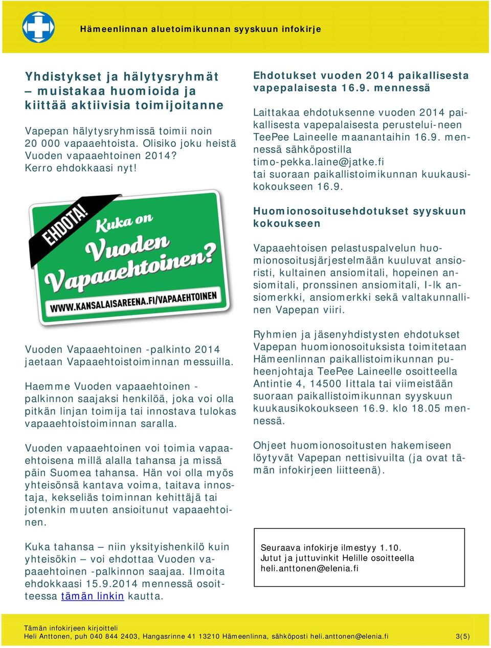 mennessä Laittakaa ehdotuksenne vuoden 2014 paikallisesta vapepalaisesta perustelui-neen TeePee Laineelle maanantaihin 16.9. mennessä sähköpostilla timo-pekka.laine@jatke.