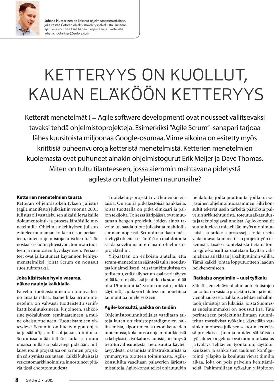 Esimerkiksi Agile Scrum -sanapari tarjoaa lähes kuusitoista miljoonaa Google-osumaa. Viime aikoina on esitetty myös kriittisiä puheenvuoroja ketteristä menetelmistä.