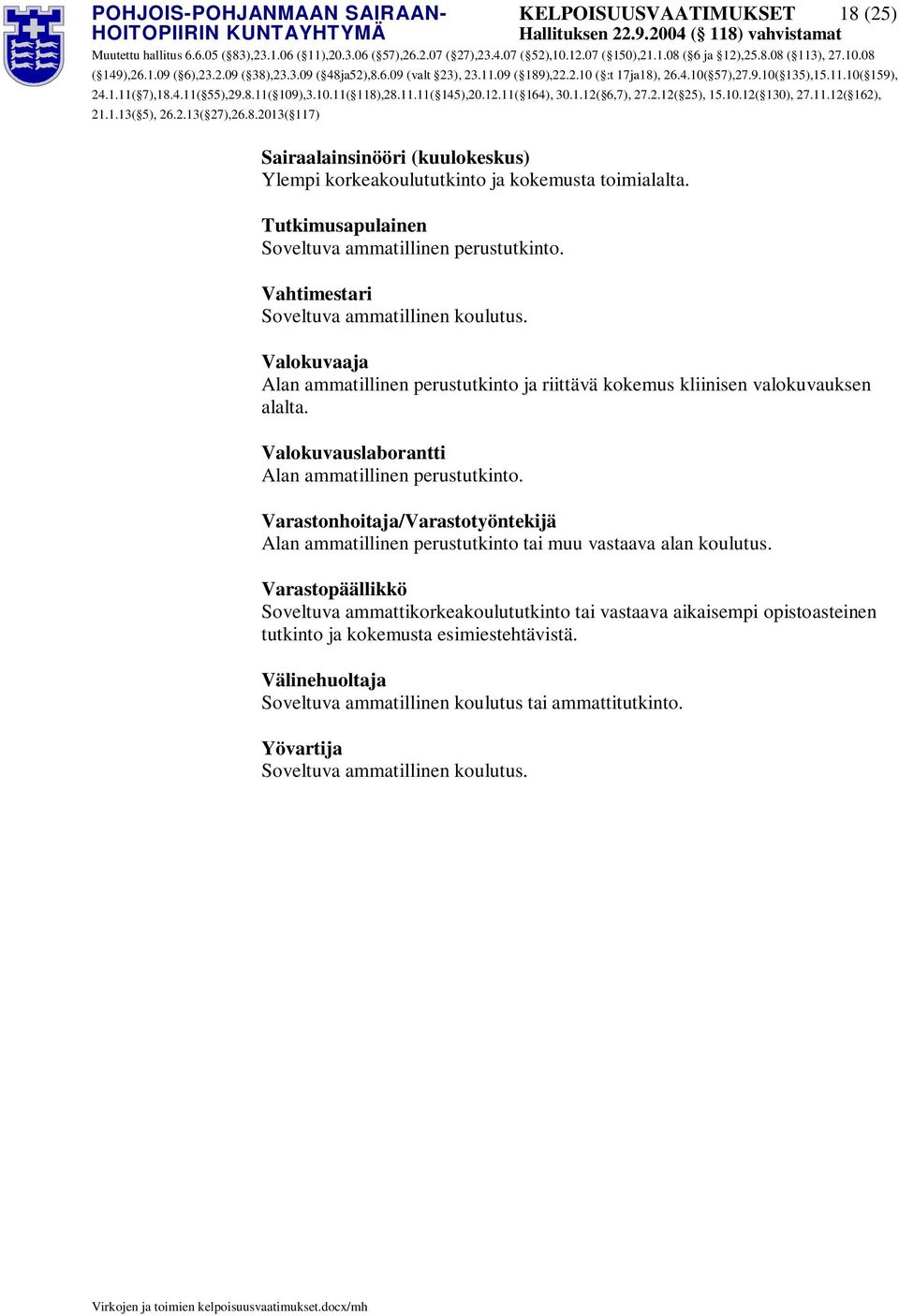 Valokuvaaja Alan ammatillinen perustutkinto ja riittävä kokemus kliinisen valokuvauksen alalta. Valokuvauslaborantti Alan ammatillinen perustutkinto.