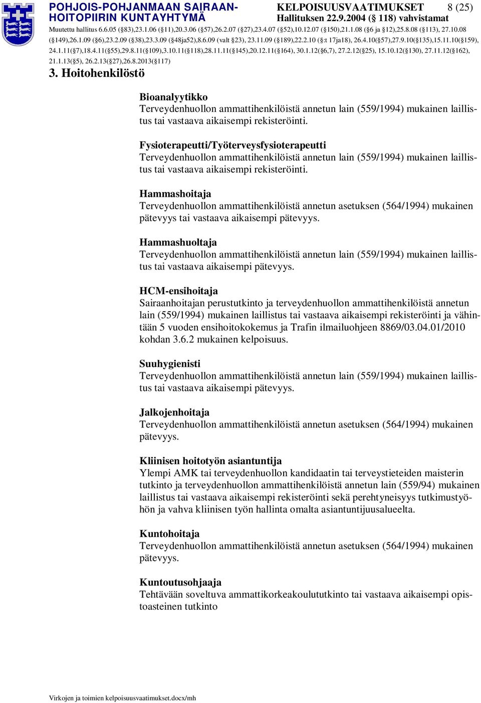 Hammashoitaja Terveydenhuollon ammattihenkilöistä annetun asetuksen (564/1994) mukainen pätevyys tai vastaava aikaisempi pätevyys. Hammashuoltaja tai vastaava aikaisempi pätevyys.