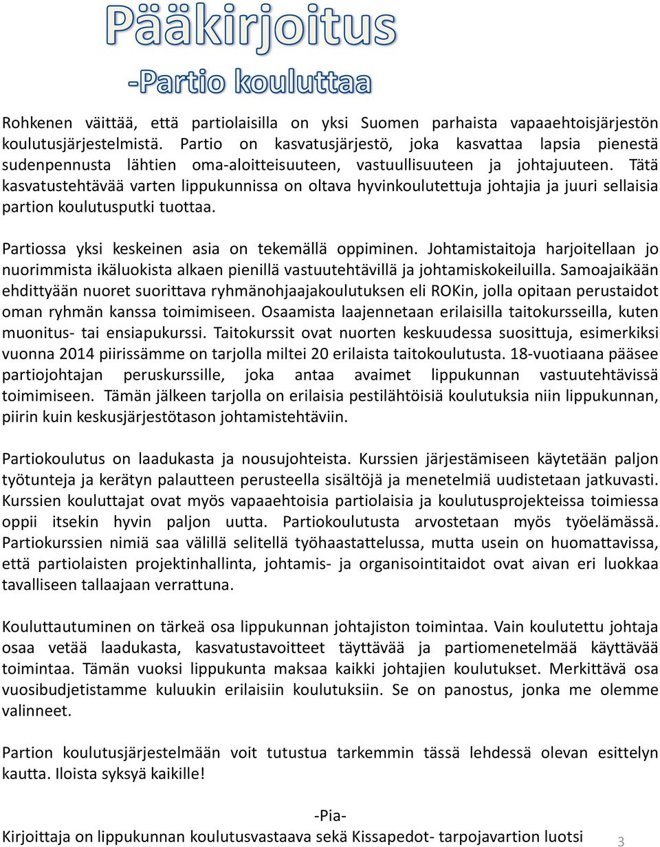 Tätä kasvatustehtävää varten lippukunnissa on oltava hyvinkoulutettuja johtajia ja juuri sellaisia partion koulutusputki tuottaa. Partiossa yksi keskeinen asia on tekemällä oppiminen.