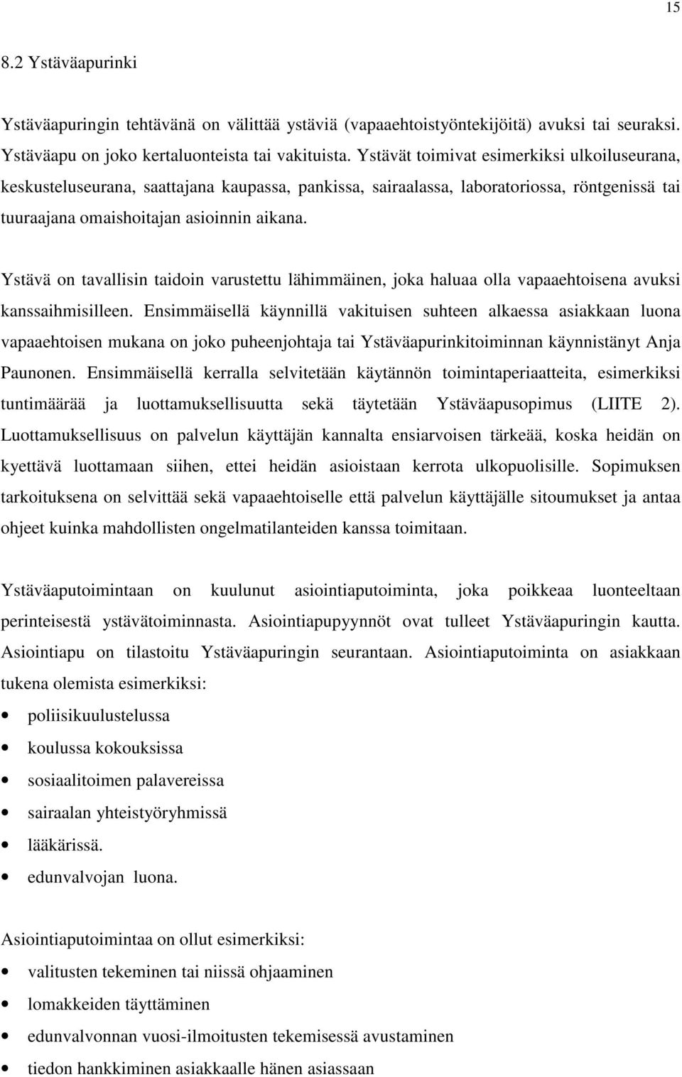 Ystävä on tavallisin taidoin varustettu lähimmäinen, joka haluaa olla vapaaehtoisena avuksi kanssaihmisilleen.