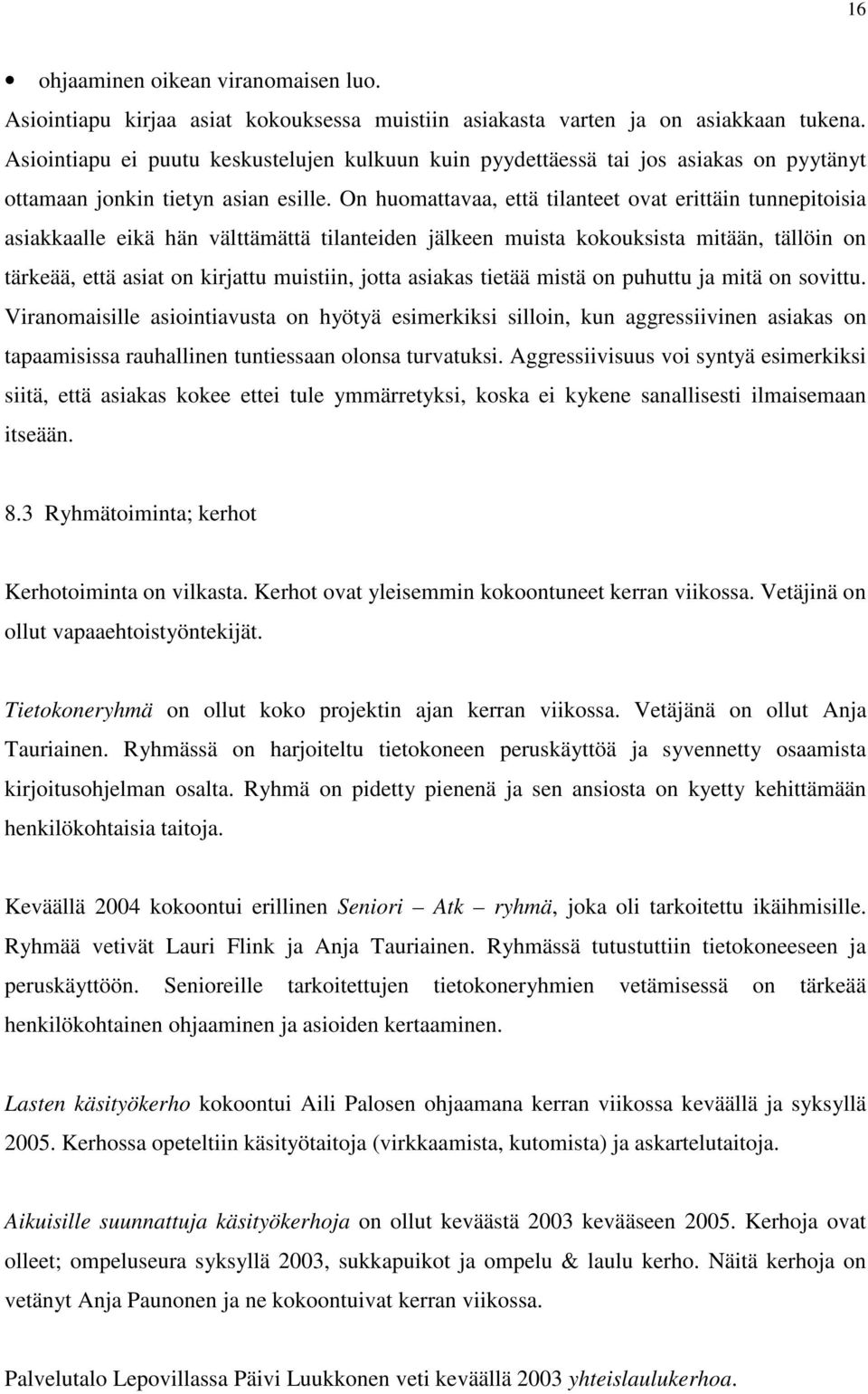 On huomattavaa, että tilanteet ovat erittäin tunnepitoisia asiakkaalle eikä hän välttämättä tilanteiden jälkeen muista kokouksista mitään, tällöin on tärkeää, että asiat on kirjattu muistiin, jotta