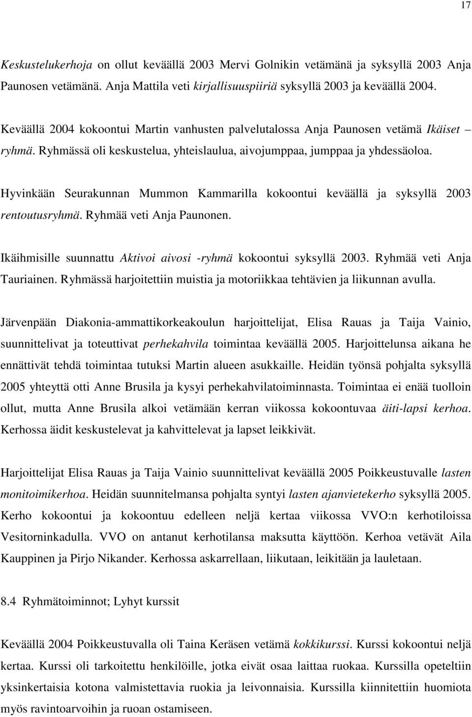 Hyvinkään Seurakunnan Mummon Kammarilla kokoontui keväällä ja syksyllä 2003 rentoutusryhmä. Ryhmää veti Anja Paunonen. Ikäihmisille suunnattu Aktivoi aivosi -ryhmä kokoontui syksyllä 2003.