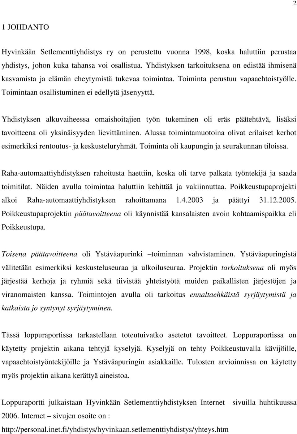 Yhdistyksen alkuvaiheessa omaishoitajien työn tukeminen oli eräs päätehtävä, lisäksi tavoitteena oli yksinäisyyden lievittäminen.