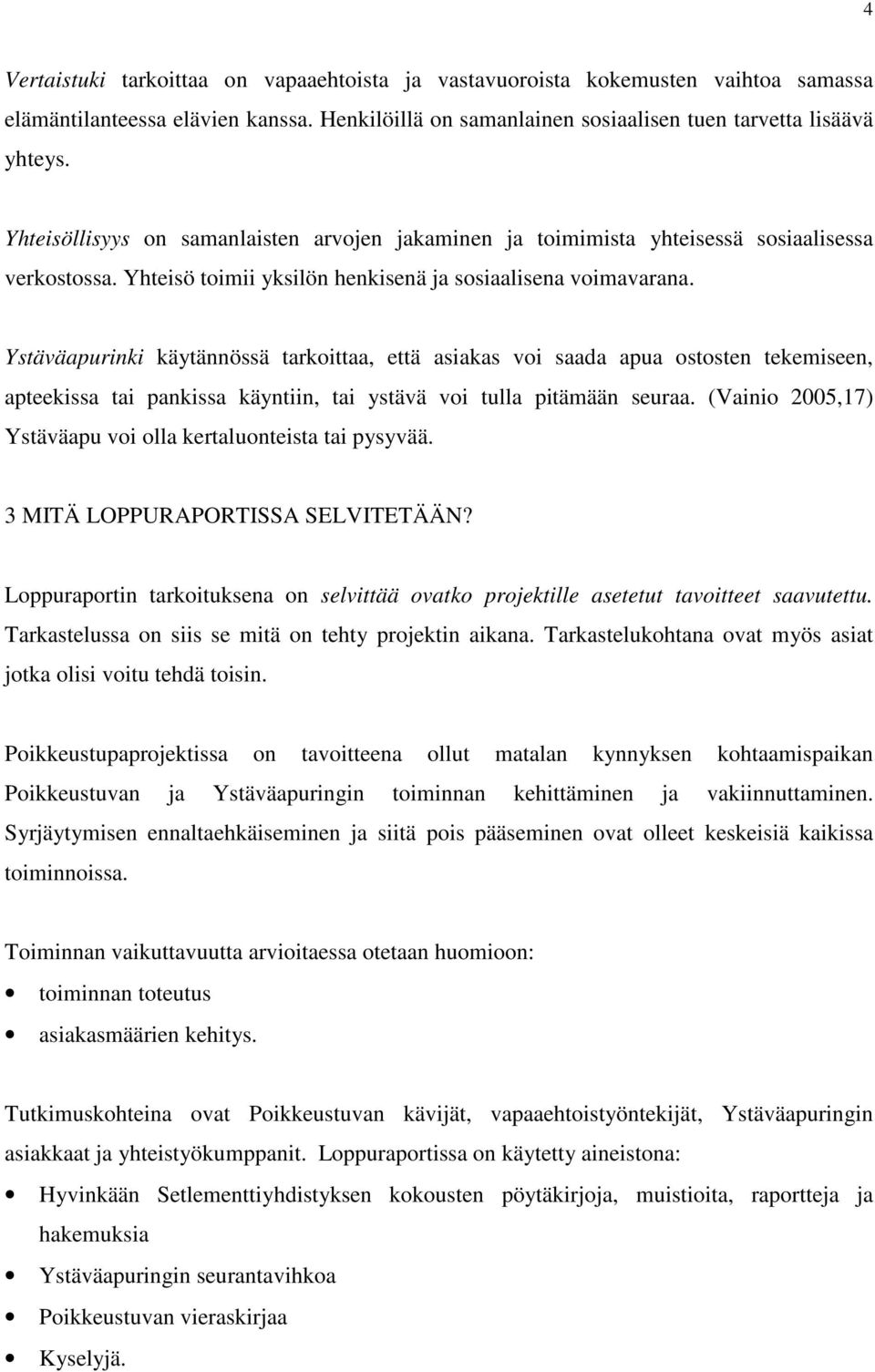 Ystäväapurinki käytännössä tarkoittaa, että asiakas voi saada apua ostosten tekemiseen, apteekissa tai pankissa käyntiin, tai ystävä voi tulla pitämään seuraa.