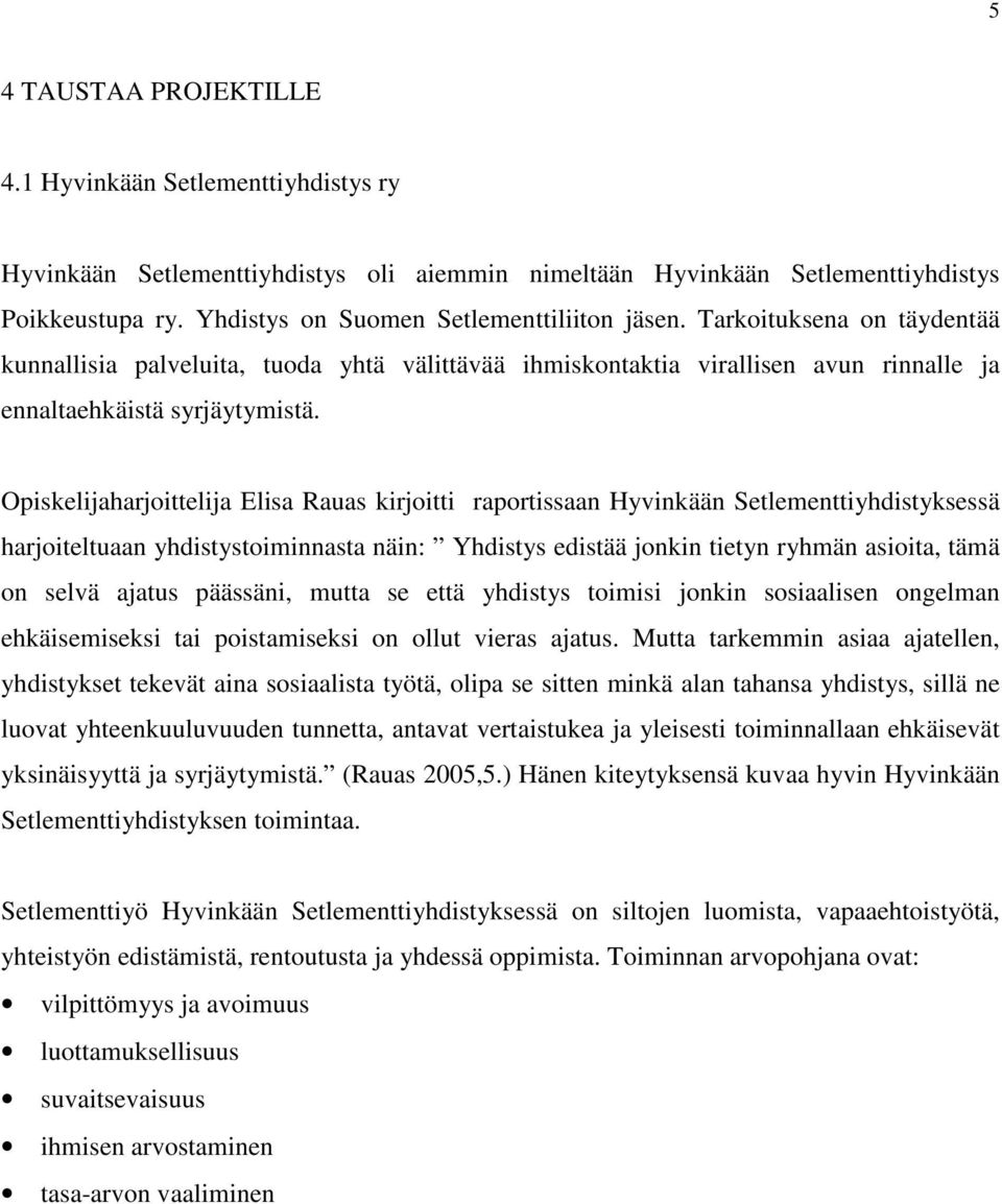 Opiskelijaharjoittelija Elisa Rauas kirjoitti raportissaan Hyvinkään Setlementtiyhdistyksessä harjoiteltuaan yhdistystoiminnasta näin: Yhdistys edistää jonkin tietyn ryhmän asioita, tämä on selvä