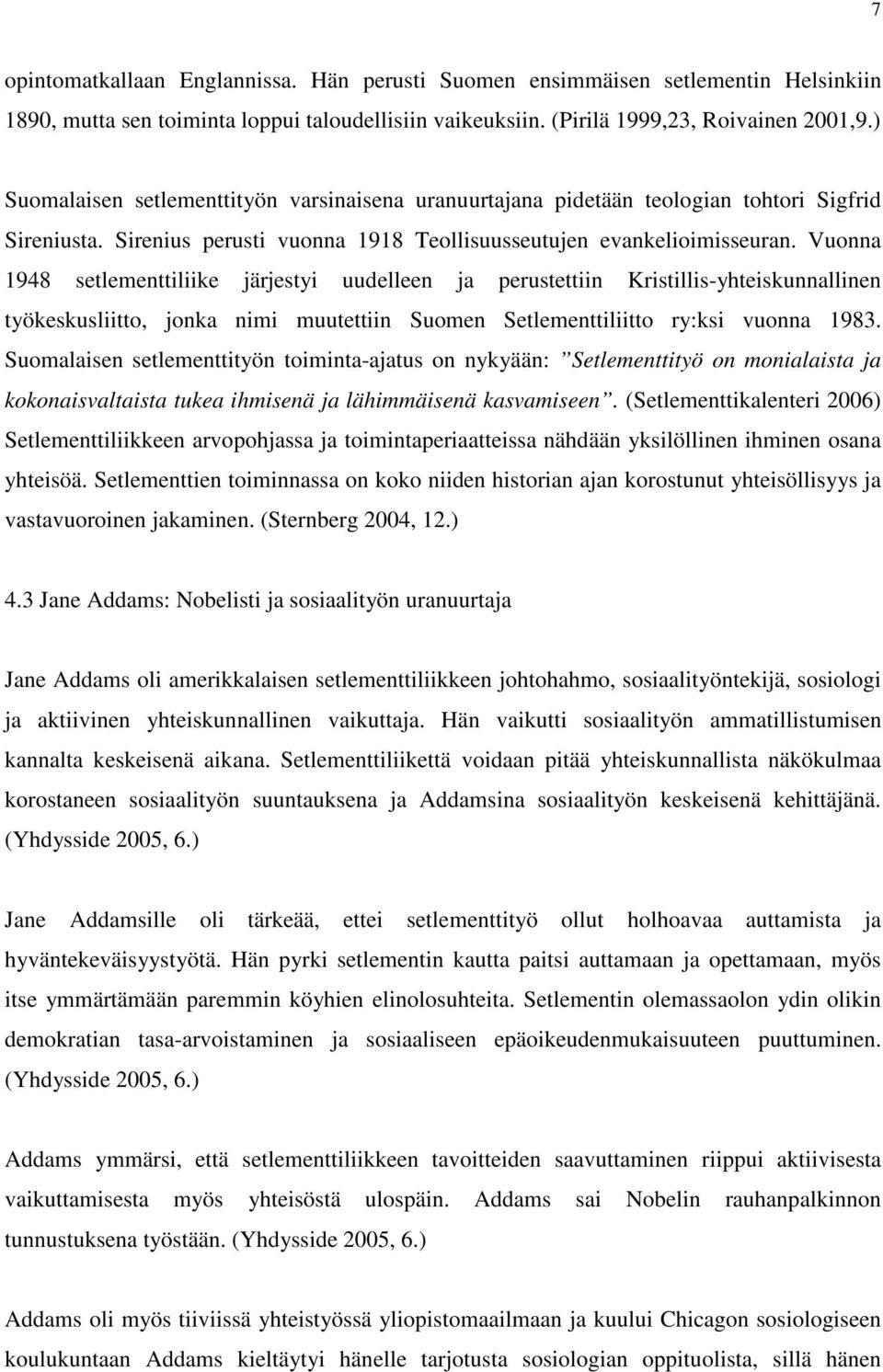 Vuonna 1948 setlementtiliike järjestyi uudelleen ja perustettiin Kristillis-yhteiskunnallinen työkeskusliitto, jonka nimi muutettiin Suomen Setlementtiliitto ry:ksi vuonna 1983.