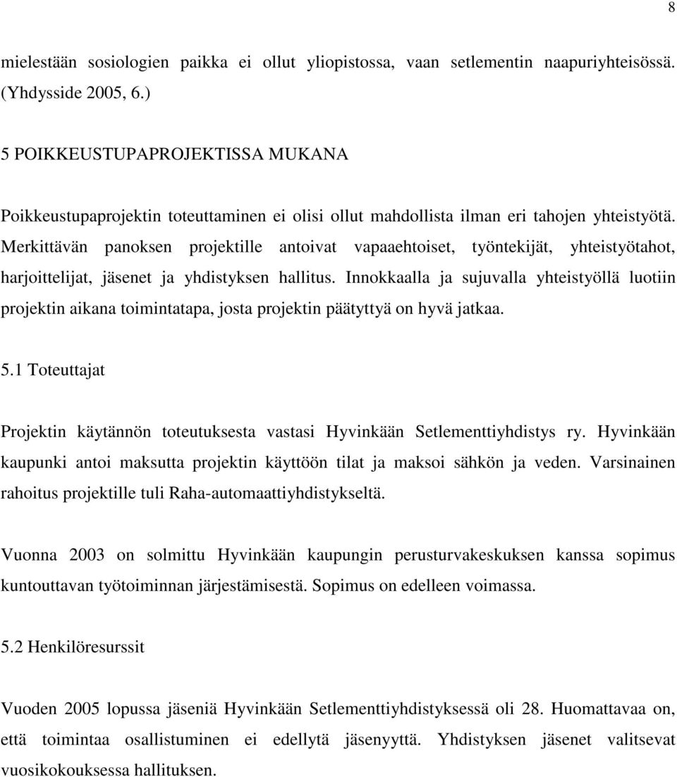 Merkittävän panoksen projektille antoivat vapaaehtoiset, työntekijät, yhteistyötahot, harjoittelijat, jäsenet ja yhdistyksen hallitus.