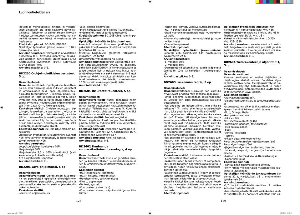 110 h opiskelijan työtä Opintojakso arvostellaan numeroilla 0-5. Arvosana määräytyy seuraavien asioiden perusteella: Etätehtävät (40%) Aikatauluissa pysyminen (10%) Aktiivisuus (10%) Essee (40%).