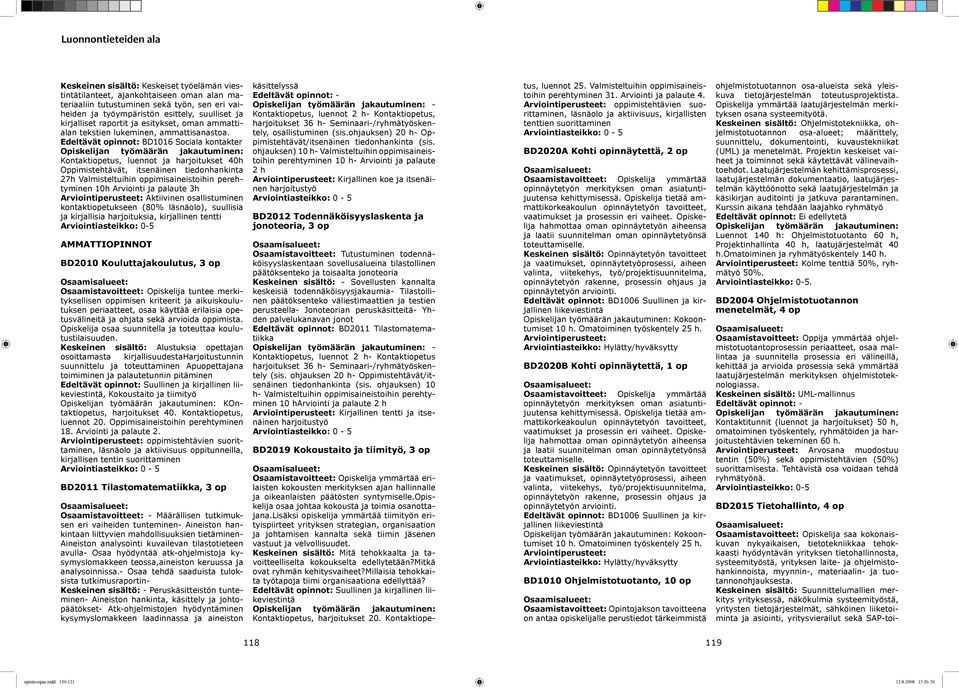 BD1016 Sociala kontakter Kontaktiopetus, luennot ja harjoitukset 40h Oppimistehtävät, itsenäinen tiedonhankinta 27h Valmisteltuihin oppimisaineistoihin perehtyminen 10h Arviointi ja palaute 3h