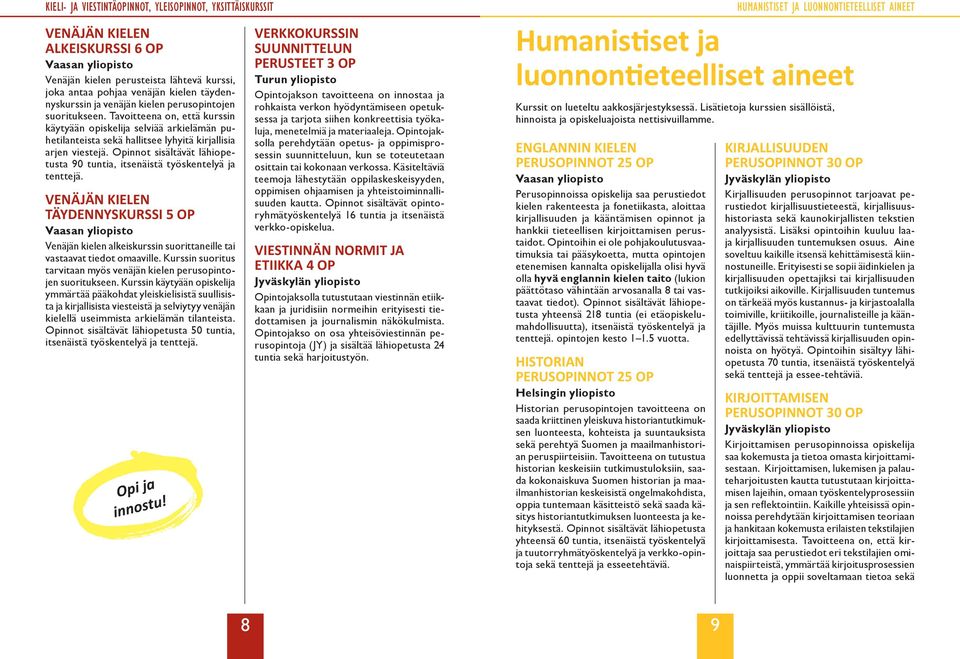 Opinnot sisältävät lähiopetusta 90 tuntia, itsenäistä työskentelyä ja tenttejä. VENÄJÄN KIELEN TÄYDENNYSKURSSI 5 OP Venäjän kielen alkeiskurssin suorittaneille tai vastaavat tiedot omaaville.